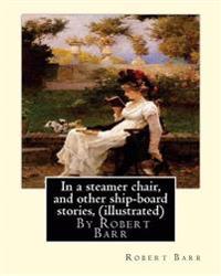 In a steamer chair, and other ship-board stories, By Robert Barr (illustrated)