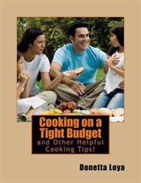 Cooking on a Tight Budget: and Other Helpful Cooking Tips!