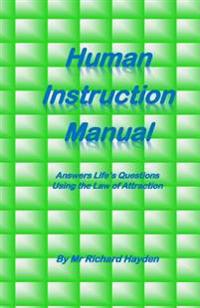 Human Instruction Manual: Answers Life's Questions Using the Law of Attraction