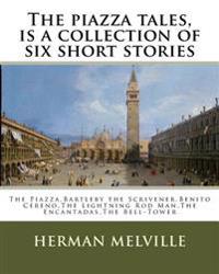 The piazza tales, is a collection of six short stories by American writer Herman: The Piazza, Bartleby the Scrivener, Benito Cereno, The Lightning Rod
