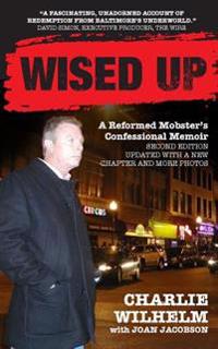 Wised Up: A Reformed Mobster's Confessional Memoir - Second Edition Updated With a New Chapter and More Photos