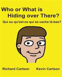 Who or What is Hiding over There? Qui ou qu'est-ce qui se cache là-bas?: Children's Picture Book English-French (Bilingual Edition)