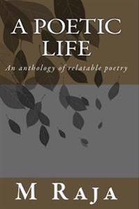 A Poetic Life: An anthology of relatable poetry
