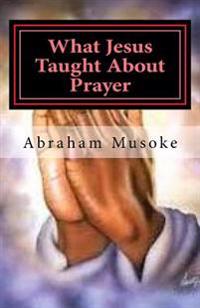What Jesus Taught About Prayer