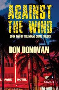 Against The Wind: Book Two of The Miami Crime Trilogy