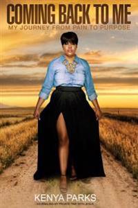 Coming Back to Me: My Journey from Pain to Purpose