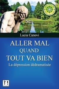 Aller mal quand tout va bien: La dépression dédramatisée