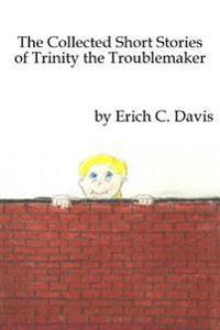 The Collected Stories of Trinity the Troublemaker