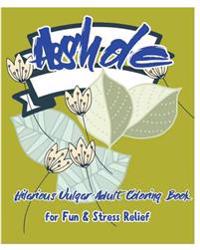 Asshole: Hilarious Vulgar Adult Coloring Book for Fun & Stress Relief