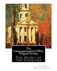 The Congregationalists(1904), By Leonard Woolsey Bacon (Original Version): The Story of the Churches