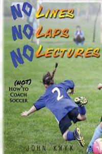 No Lines, No Laps, No Lectures: How (Not) To Coach Soccer