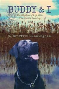 Buddy & I: The Rhythms of Life With The World's Best Dog