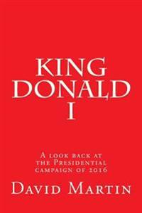 King Donald I: A look back at the Presidential campaign of 2016