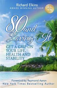 80 and Loving It: Get A Grip On Your Life, Health and Stability
