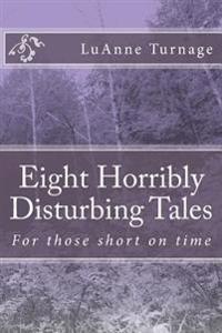 Eight Horribly Disturbing Tales: Short Stories For those Short on Time