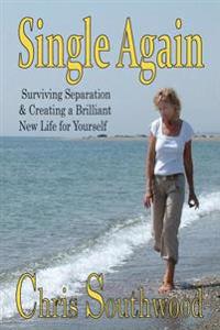 Single Again: Surviving separation & creating a brilliant new life for yourself