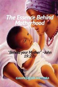 The Essence Behind Motherhood: 'Behold your mother' John 19:27