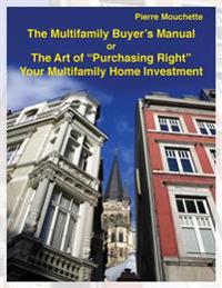 The Multifamily Buyer's Manual: The Art of "Purchasing Right" Your Multifamily Home Investment
