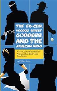 The Ex-Con, Voodoo Priest, Goddess, and the African King: A Social, Cultural, and Political Analysis of Four Black Comic Book Heroes