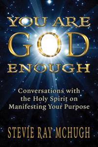 You Are God Enough: Conversations with the Holy Spirit on Manifesting Your Purpose