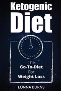 Ketogenic Diet: The Go-To-Diet For Weight Loss