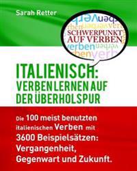 Italienisch: Verben Lernen auf der Uberholspur: Die 100 meist benutzten italienischen Verben mit 3600 Beispielsätzen: Vergangenheit