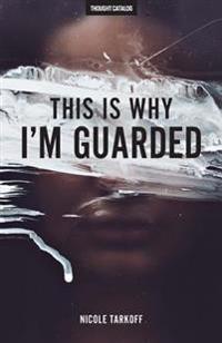 This Is Why I'm Guarded: The Guarded Girl's Guide To Love