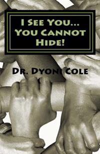 I see you... You cannot hide!: A Book of Healing & Deliverance