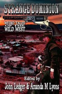 Strange Dominion: Weird Tales of the Wild West