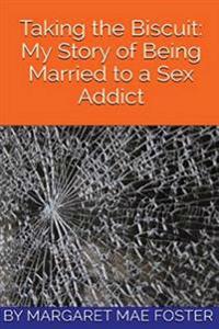 Taking the Biscuit: My Experience of Being Married to a Sex Addict