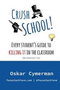 Crush School: Every Student's Guide To Killing It In The Classroom (And Teachers Dig It Too)