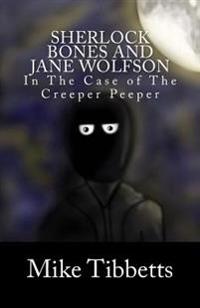 Sherlock Bones and Jane Wolfson: In The Case of The Creeper Peeper