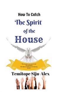 How To Catch The Spirit of The House: The Leader Over You is Not The Problem, The Spirit within You is The Key Factor