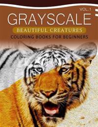 Grayscale Beautiful Creatures Coloring Books for Beginners Volume 1: The Grayscale Fantasy Coloring Book: Beginner's Edition