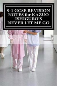 9-1 GCSE REVISION NOTES for KAZUO ISHIGURO'S NEVER LET ME GO: Study guide (All chapters, page-by-page analysis)