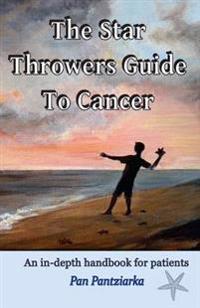 The Star Throwers Guide To Cancer: An in-depth handbook for patients