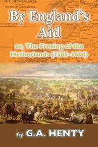 By England's Aid: or, The Freeing of the Netherlands (1585-1640)