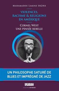 Cornel West, une pensee rebelle: Violences, Racisme et Religions en Amerique