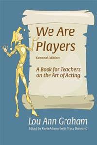 We Are Players: A Book for Teachers on the Art of Acting