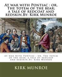 At war with Pontiac: or, The totem of the bear; a tale of redcoat and redskin.By: Kirk Munroe