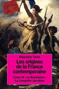 Les origines de la France contemporaine: Tome III: La Révolution: La Conquête Jacobine