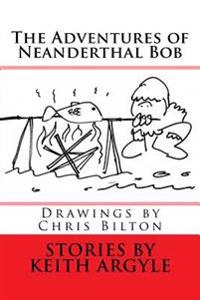 The Adventures of Neanderthal Bob