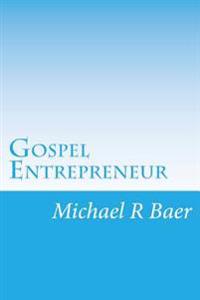 Gospel Entrepreneur: How to Start a Kingdom Business