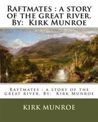 Raftmates: a story of the great river. By: Kirk Munroe