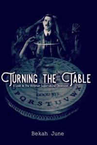 Turning the Table: A Look at The Victorian Supernatural Obsession