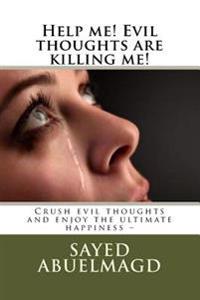 Help me! Evil thoughts are killing me!: Crush evil thoughts and enjoy the ultimate happiness -