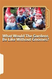 What Would The Gardens Be Like Without Gnomes?: Gnomes Rock The Gardens