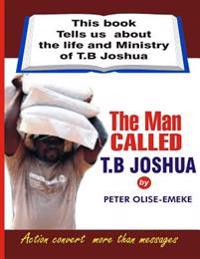 The man called t. b Joshua: This book tells us about the life and ministry of t. b Joshua