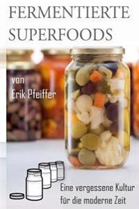 Fermentierte Superfoods: Eine vergessene Kultur für die moderne Zeit