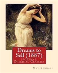 Dreams to Sell (1887). By: May Kendall (poetry), Original Classics: May Kendall (Born Emma Goldworth Kendall) (1861 - 1943) was an English poet,